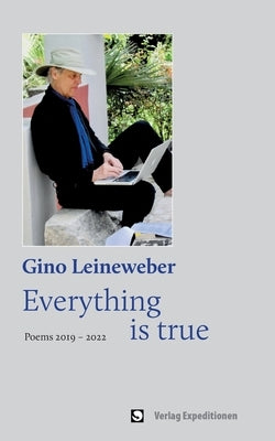 Everything is true: Poems 2019 - 2022 by Leineweber, Gino