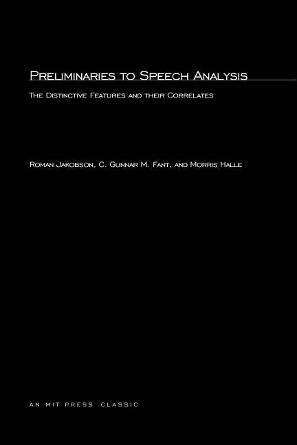 Preliminaries to Speech Analysis: The Distinctive Features and Their Correlates by Jakobson, Roman