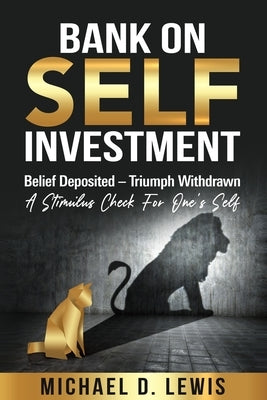 BANK ON SELF-INVESTMENT Belief Deposited-Triumph Withdrawn: A Stimulus Check for One's Self by Lewis, Michael Dane