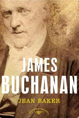 James Buchanan: The American Presidents Series: The 15th President, 1857-1861 by Baker, Jean H.