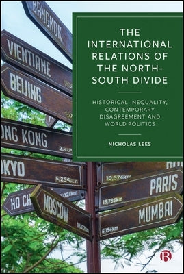 The International Relations of the North-South Divide: Historical Inequality, Contemporary Disagreement and World Politics by Lees, Nicholas