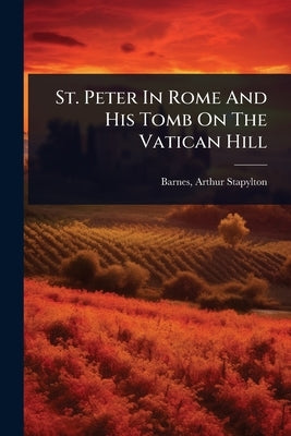 St. Peter In Rome And His Tomb On The Vatican Hill by Barnes, Arthur Stapylton 1861-1936