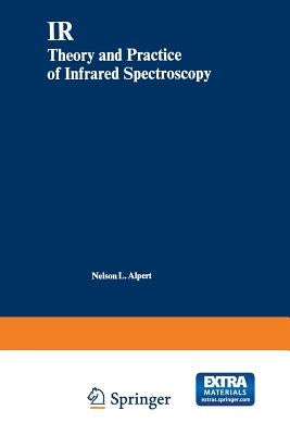 IR: Theory and Practice of Infrared Spectroscopy by Alpert, Nelson L.