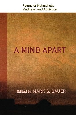 A Mind Apart: Poems of Melancholy, Madness, and Addiction by Bauer, Mark S.