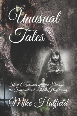 Unusual Tales: Short Excursions into the Strange, the Supernatural and the Frightening by Hatfield, Mike