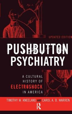 Pushbutton Psychiatry: A Cultural History of Electric Shock Therapy in America, Updated Paperback Edition by Kneeland, Timothy W.