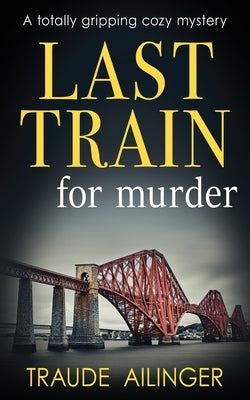 Last Train for Murder: A totally gripping cozy mystery by Ailinger, Traude