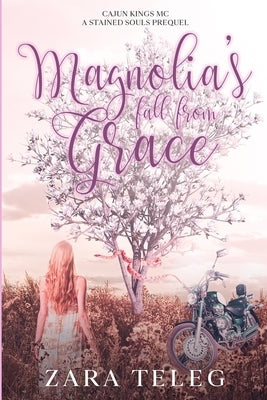 Magnolia's Fall From Grace: Cajun Kings - A Stained Souls MC Prequel by Teleg, Zara