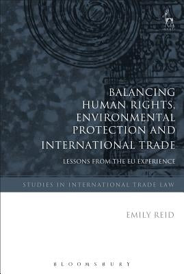 Balancing Human Rights, Environmental Protection and International Trade: Lessons from the EU Experience by Reid, Emily
