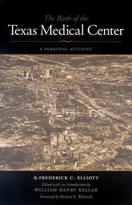The Birth of the Texas Medical Center: A Personal Account by Elliott, Frederick C.