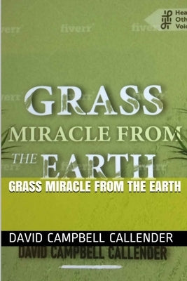 Grass Miracle from the Earth by Callender, David Campbell