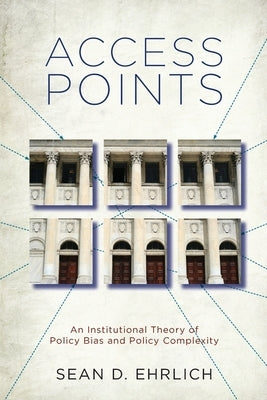 Access Points: An Institutional Theory of Policy Bias and Policy Complexity by Ehrlich, Sean D.