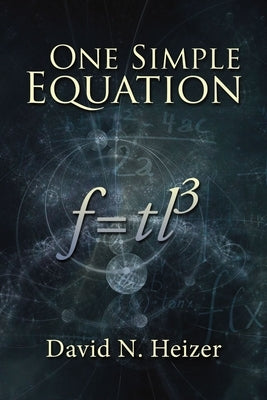 One Simple Equation: F=tl3 by Heizer, David N.