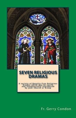 Seven Religious Dramas: A variety of Royalty-Free Religious Dramas which may be easily and inexpensively reproduced by your Church or Group by Condon, Gerry