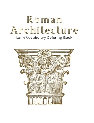 Roman Architecture: A Latin Vocabulary Coloring Book by Classics, Titvs