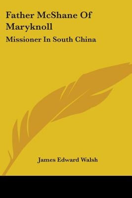 Father McShane Of Maryknoll: Missioner In South China by Walsh, James Edward