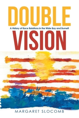 Double Vision: A History of Race Relations in the Wide Bay and Burnett by Slocomb, Margaret