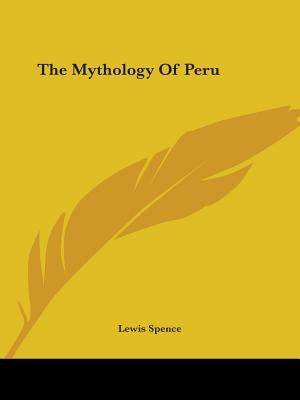 The Mythology Of Peru by Spence, Lewis