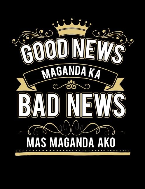 Good News Maganda Ka Bad News Mas Maganda Ako: Funny Quotes and Pun Themed College Ruled Composition Notebook by Notebooks, Punny