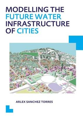 Modelling the Future Water Infrastructure of Cities by Sanchez Torres, Arlex