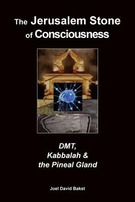 The Jerusalem Stone of Consciousness: DMT, Kabbalah and the Pineal Gland by Bakst, Joel David