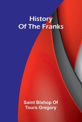 History of the Franks by Bishop of Tours Gregory, Saint