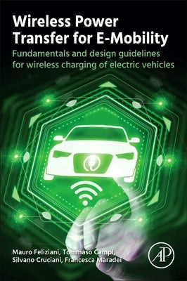 Wireless Power Transfer for E-Mobility: Fundamentals and Design Guidelines for Wireless Charging of Electric Vehicles by Feliziani, Mauro