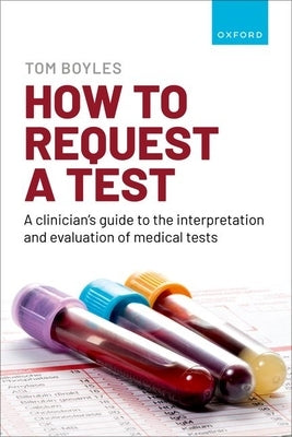 How to Request a Test: A Clinician's Guide to the Interpretation and Evaluation of Medical Tests by Boyles, Tom