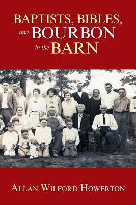 Baptists, Bibles, and Bourbon in the Barn: The Stories, the Characters, and the Haunting Places of a West (O'Mg) Kentucky Childhood. by Howerton, Allan Wilford