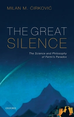 The Great Silence: Science and Philosophy of Fermi's Paradox by Ćirkovic, Milan M.