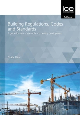 Building Regulations, Codes and Standards: A Guide for Safe, Sustainable and Healthy Development by Key, Mark
