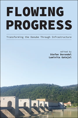 Flowing Progress: Transforming the Danube Through Infrastructure by Dorondel, Stefan