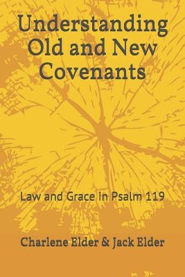 Understanding Old and New Covenants: Law and Grace in Psalm 119 by Elder, Jack