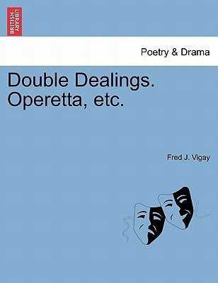 Double Dealings. Operetta, Etc. by Vigay, Fred J.
