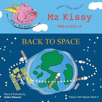Mz Kissy Tells a Story of Back to Space: When These Pigs Fly by Stewart, Arden