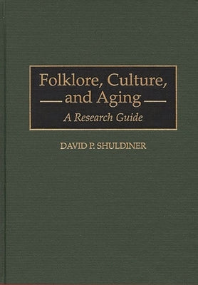 Folklore, Culture, and Aging: A Research Guide by Shuldiner, David P.