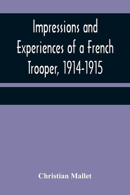 Impressions and Experiences of a French Trooper, 1914-1915 by Mallet, Christian