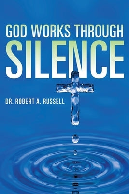 GOD Works Through Silence by Russell, Robert A.