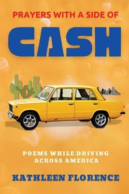 Prayers With a Side of Cash: Poems While Driving Across America by Florence, Kathleen