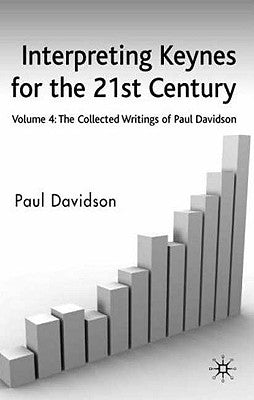 Interpreting Keynes for the 21st Century: Volume 4: The Collected Writings of Paul Davidson by Davidson, P.