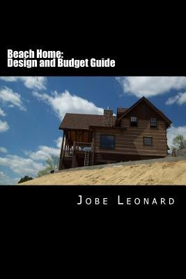 Beach Home: Budget, Design, Estimate, and Secure Your Best Price by Leonard, Jobe David