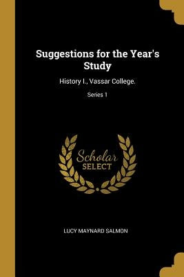 Suggestions for the Year's Study: History I., Vassar College.; Series 1 by Salmon, Lucy Maynard