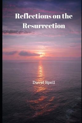 Reflections on the Resurrection by Spell, David