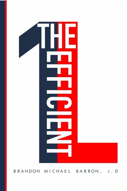 The Efficient 1L: Winning Law School While Doing Less by Barron, Brandon Michael
