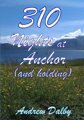 310 Nights At Anchor (and holding) by Dalby, Andrew