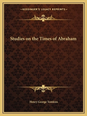 Studies on the Times of Abraham by Tomkins, Henry George