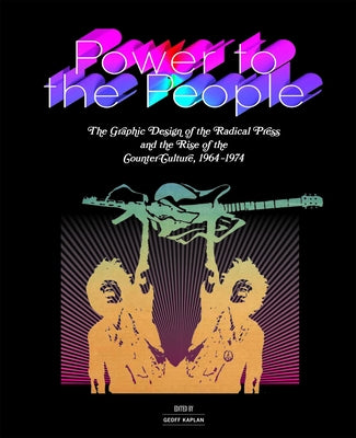 Power to the People: The Graphic Design of the Radical Press and the Rise of the Counter-Culture, 1964-1974 by Kaplan, Geoff