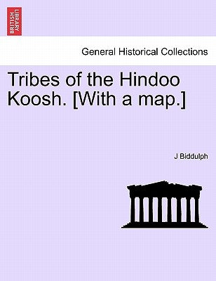 Tribes of the Hindoo Koosh. [With a Map.] by Biddulph, J.