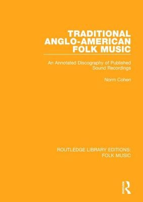 Traditional Anglo-American Folk Music: An Annotated Discography of Published Sound Recordings by Cohen, Norm