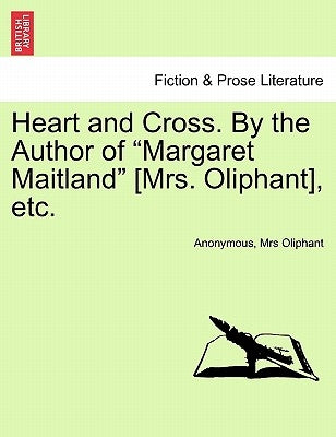 Heart and Cross. by the Author of Margaret Maitland [Mrs. Oliphant], Etc. by Anonymous